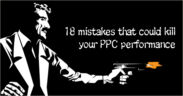 18 mistakes that could kill your PPC performance