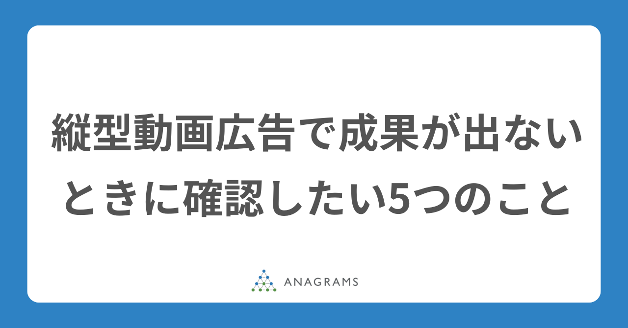 縦型動画広告で成果が出ないときに確認したい5つのこと
