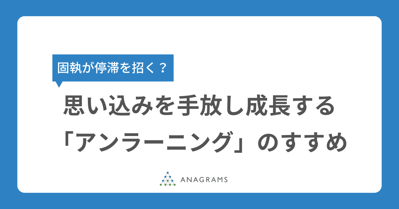 固執が停滞を招く?思い込みを手放し成長する「アンラーニング」のすすめ