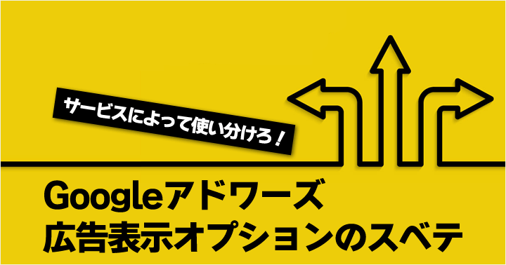 サービスによって使い分けろ!Googleアドワーズ広告表示オプションのスベテ