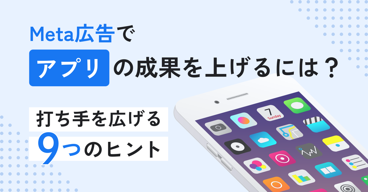 Meta広告でアプリの成果を上げるには？打ち手を広げる9つのヒント