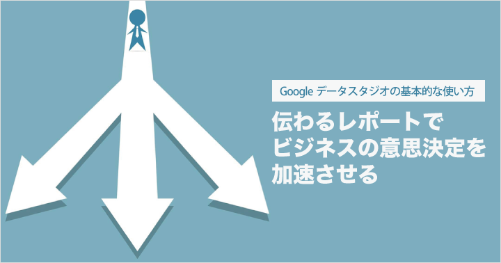 Google データポータル（旧 データスタジオ）の基本的な使い方：伝わるレポートでビジネスの意思決定を加速させる