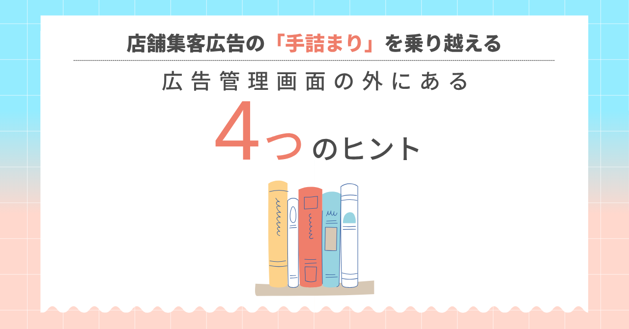 店舗集客広告の「手詰まり」を乗り越える、広告管理画面の外にある4つのヒント