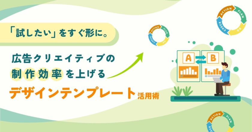 「試したい」をすぐ形に。広告クリエイティブの制作効率を上げる、デザインテンプレート活用術