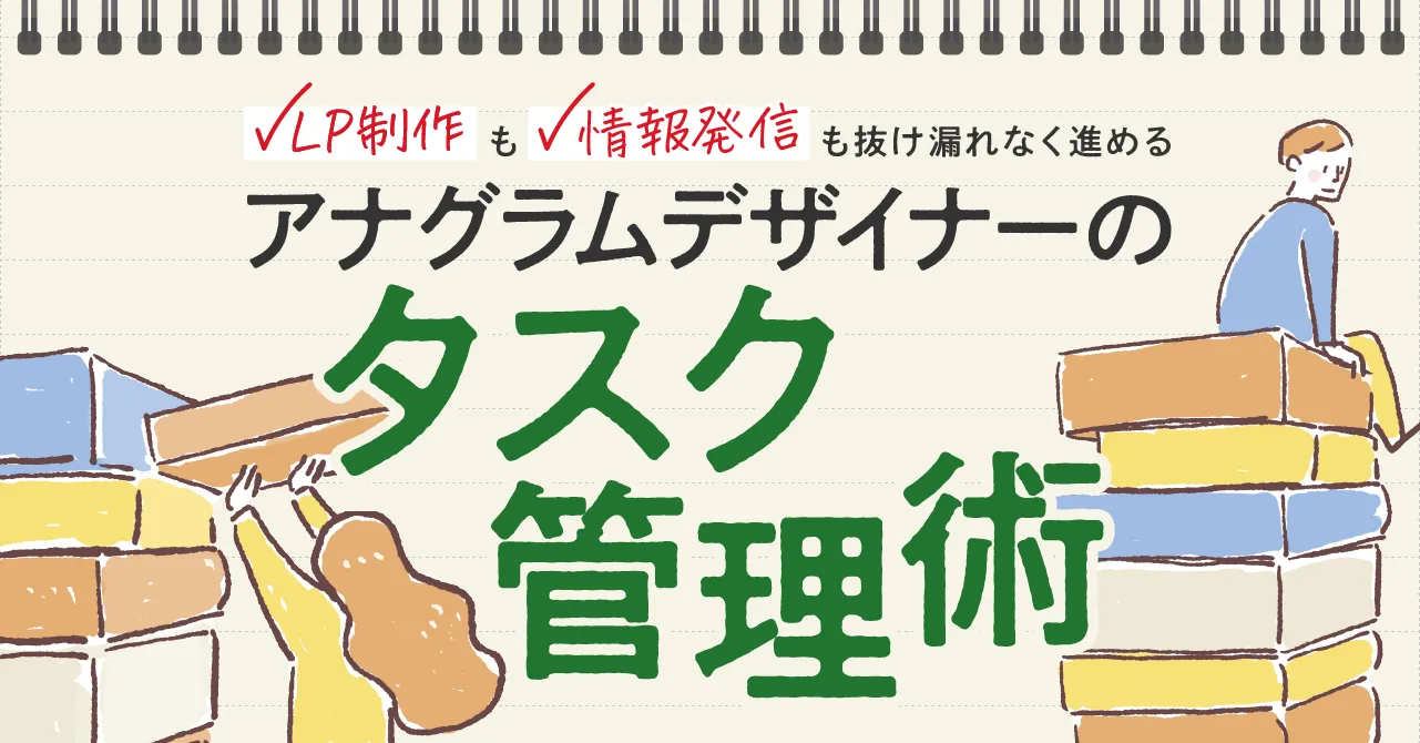 LP制作も情報発信も。抜け漏れなく進めるアナグラムデザイナーのタスク管理術