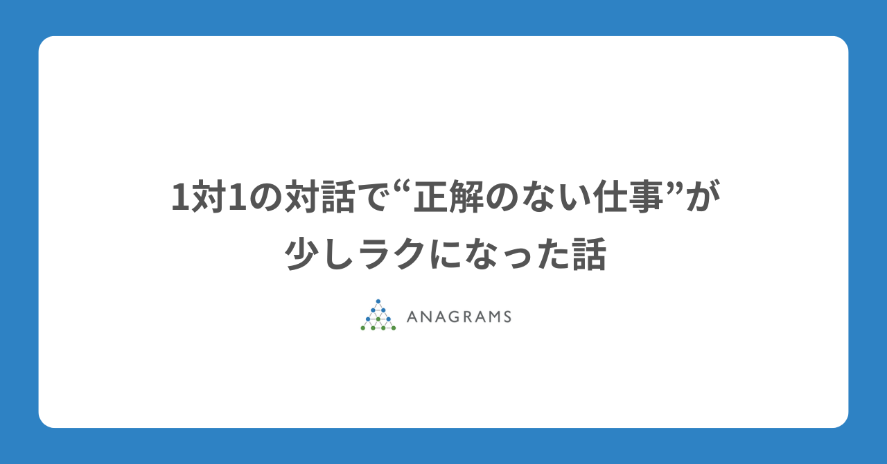 1対1の対話で、“正解のない仕事”が少しラクになった話