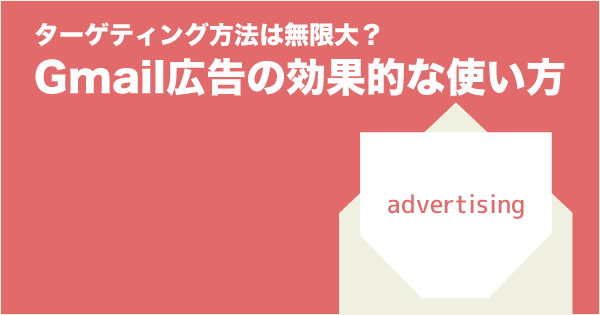 ターゲティング方法は無限大？Gmail広告の効果的な使い方