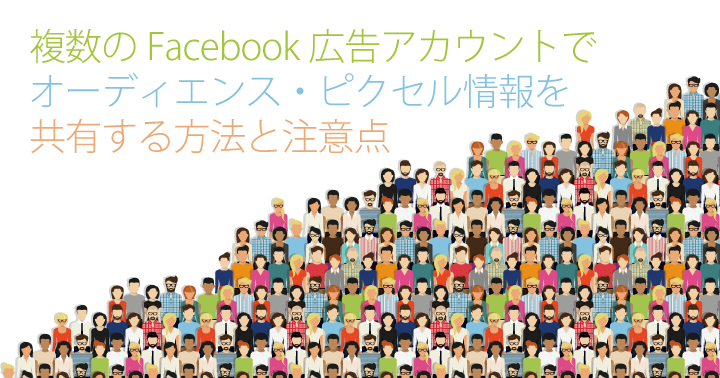 複数のFacebook広告アカウントでオーディエンス・ピクセル情報を共有する方法と注意点