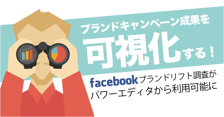 ブランドキャンペーン成果を可視化する！「Facebookブランドリフト調査」がパワーエディタから利用可能に