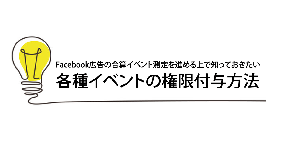 Facebook広告の合算イベント測定を進める上で知っておきたい 各種イベントの権限付与方法 アナグラム株式会社