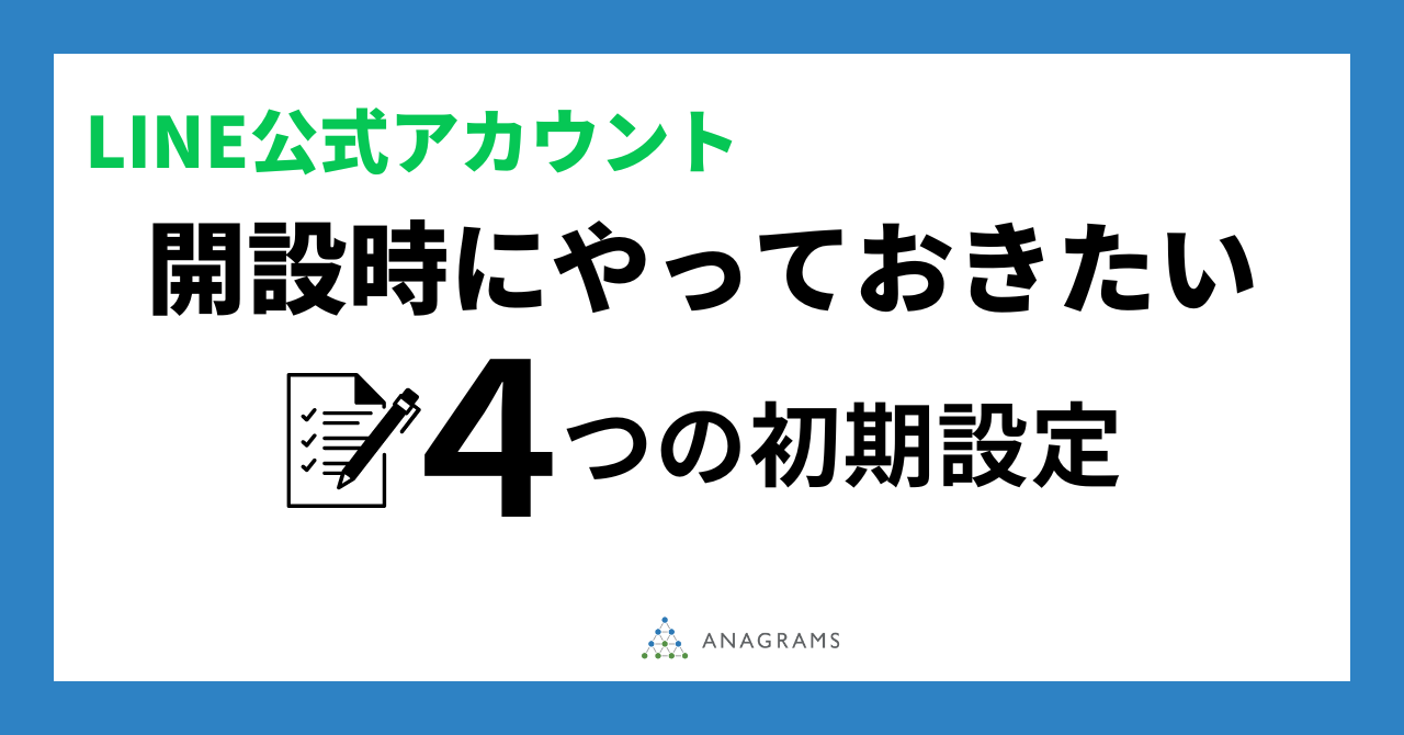 LINE公式アカウント開設時にやっておきたい4つの初期設定｜アナグラム株式会社