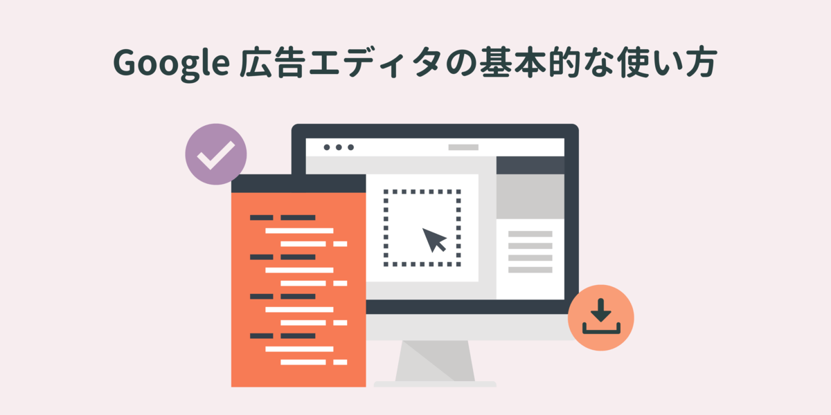 Google 広告エディタ（Google Ads Editor）の基本的な使い方