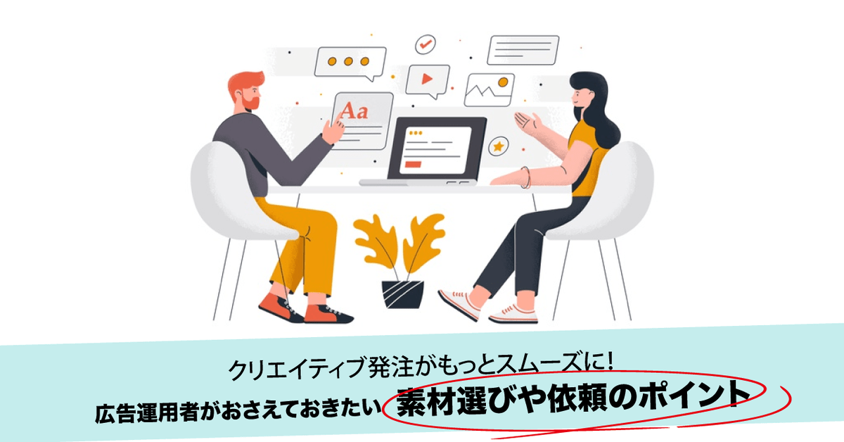 クリエイティブ発注がもっとスムーズに 広告運用者がおさえておきたい素材選びや依頼のポイント アナグラム株式会社