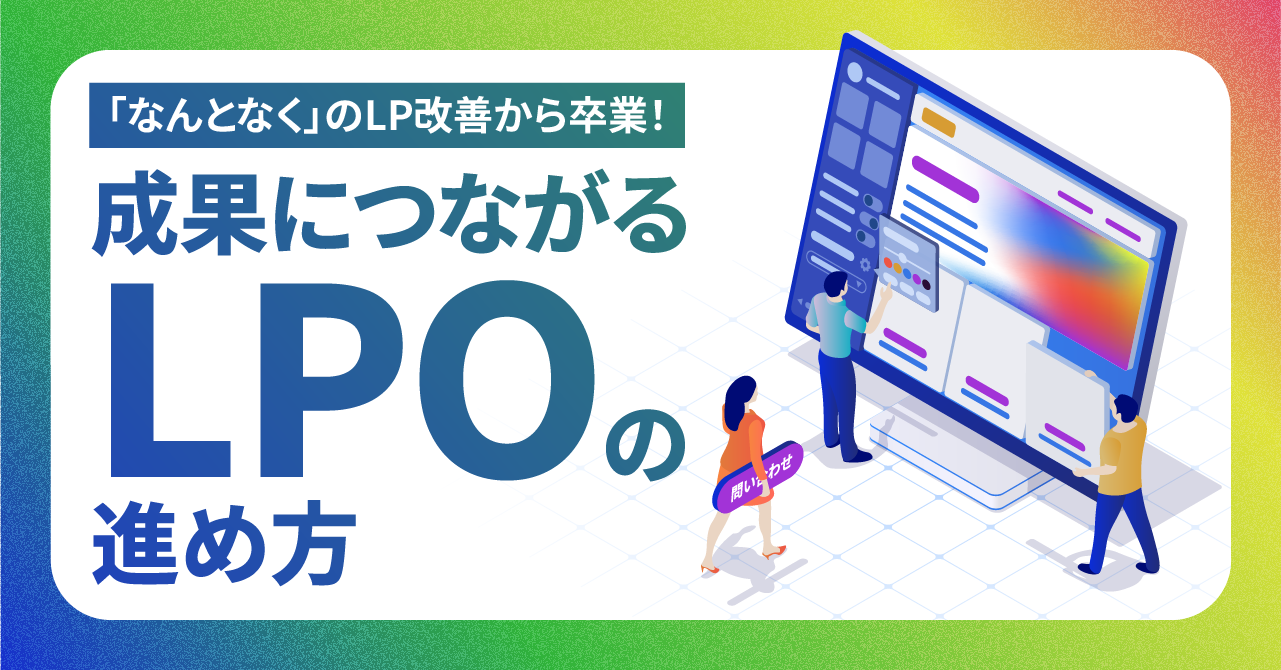 「なんとなく」のLP改善から卒業！成果につながるLPOの進め方