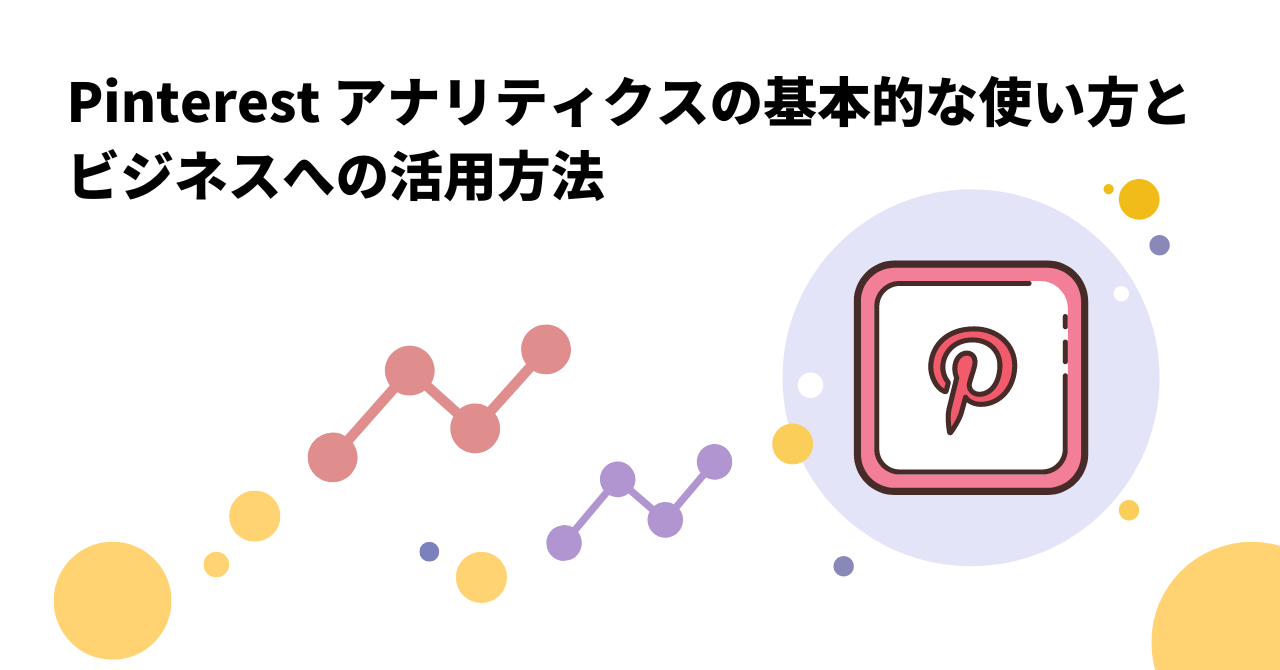 Pinterest アナリティクスの基本的な使い方とビジネスへの活用方法