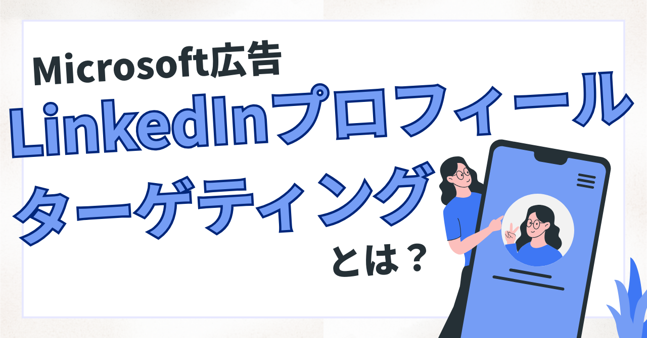 Microsoft広告「LinkedIn プロフィール ターゲティング」とは？