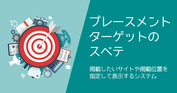 プレースメントターゲットの仕組みと設定、考え方までのスベテ