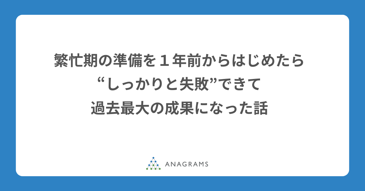 繁忙期の準備を１年前からはじめたら、“しっかりと失敗”できて過去最大の成果になった話