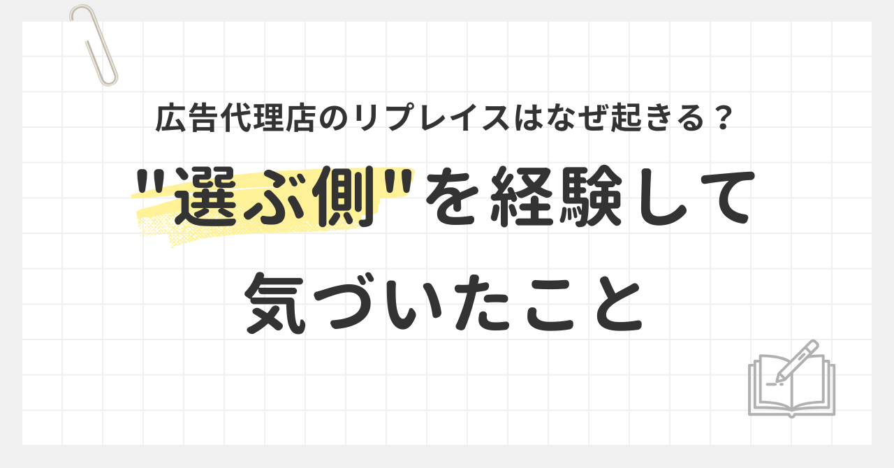 広告代理店のリプレイスはなぜ起きる？ "選ぶ側"を経験して気づいたこと